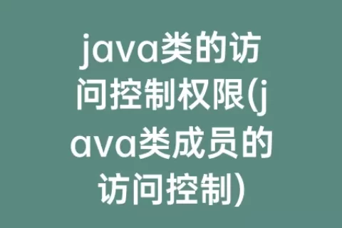 java类的访问控制权限(java类成员的访问控制)