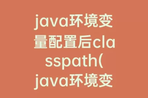java环境变量配置后classpath(java环境变量配置后不生效会怎样)
