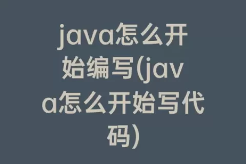 java怎么开始编写(java怎么开始写代码)