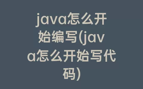 java怎么开始编写(java怎么开始写代码)