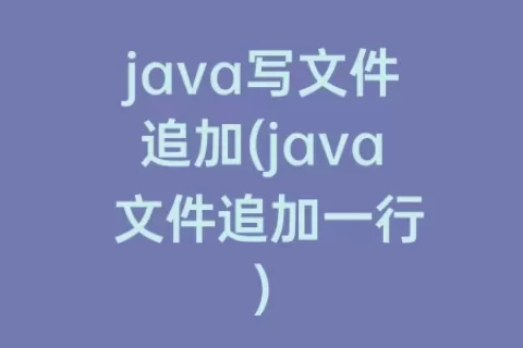 java写文件追加(java 文件追加一行)