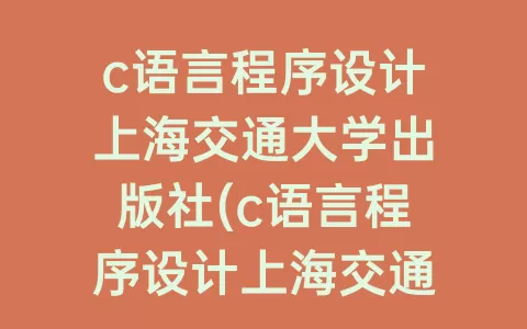 c语言程序设计上海交通大学出版社(c语言程序设计上海交通大学出版社张玉生)