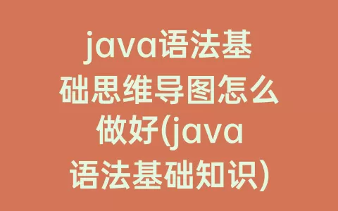 java语法基础思维导图怎么做好(java语法基础知识)