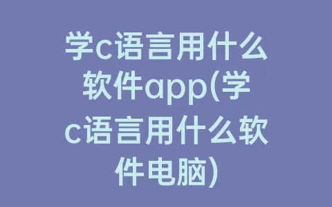 学c语言用什么软件app(学c语言用什么软件电脑)