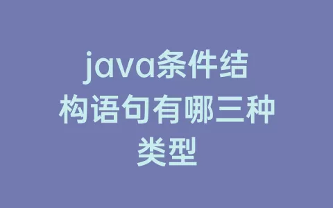 java条件结构语句有哪三种类型