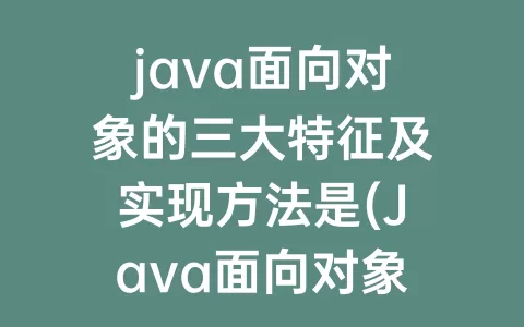 java面向对象的三大特征及实现方法是(Java面向对象的三大特征)