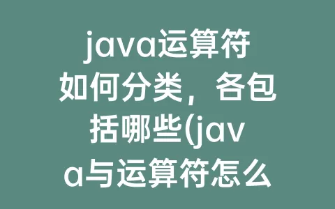 java运算符如何分类，各包括哪些(java与运算符怎么运算)