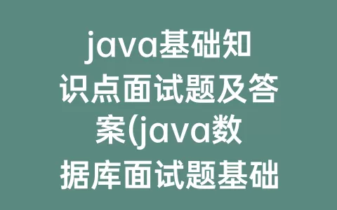 java基础知识点面试题及答案(java数据库面试题基础知识)