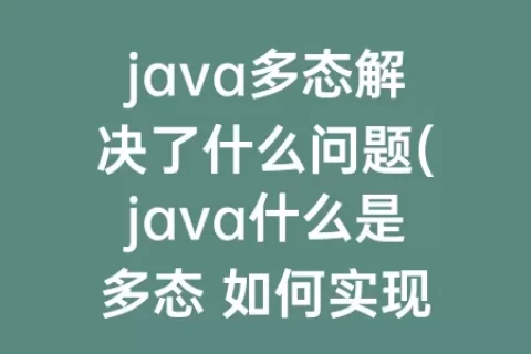 java多态解决了什么问题(java什么是多态 如何实现)