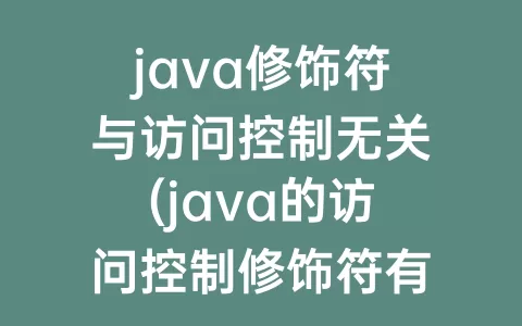 java修饰符与访问控制无关(java的访问控制修饰符有哪些)