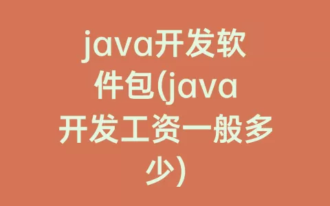 java开发软件包(java开发工资一般多少)