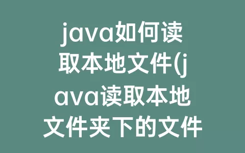 java如何读取本地文件(java读取本地文件夹下的文件)