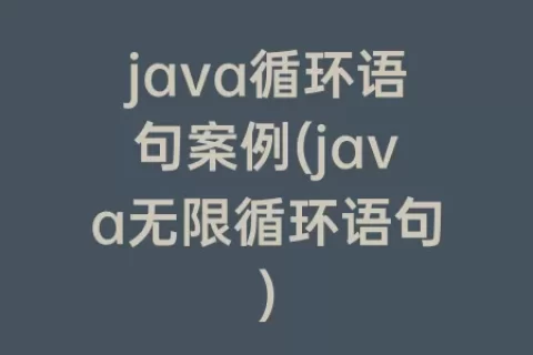 java循环语句案例(java无限循环语句)