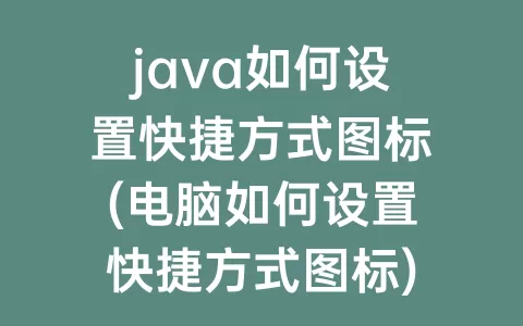 java如何设置快捷方式图标(电脑如何设置快捷方式图标)