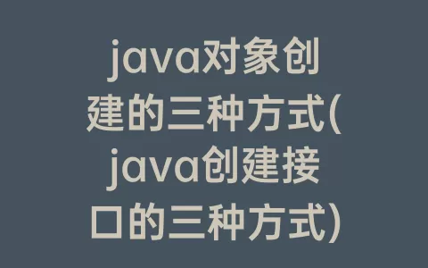 java对象创建的三种方式(java创建接口的三种方式)