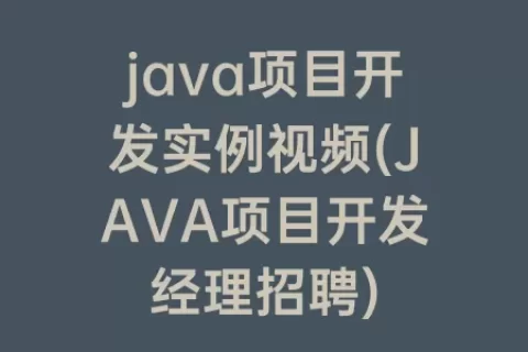 java项目开发实例视频(JAVA项目开发经理招聘)