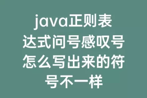 java正则表达式问号感叹号怎么写出来的符号不一样
