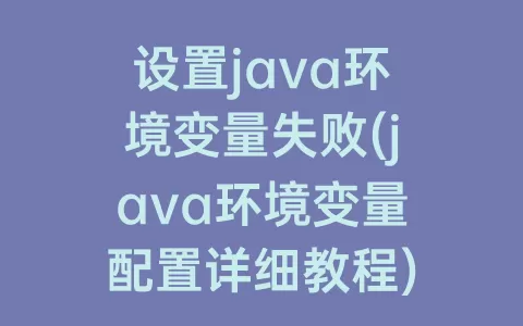 设置java环境变量失败(java环境变量配置详细教程)