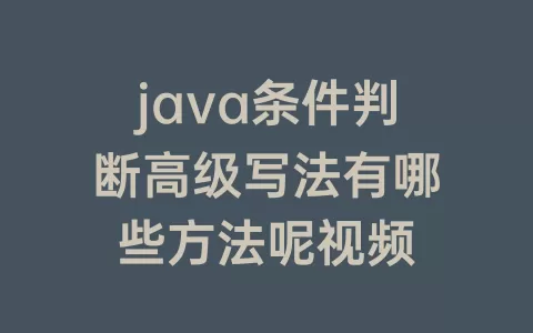 java条件判断高级写法有哪些方法呢视频