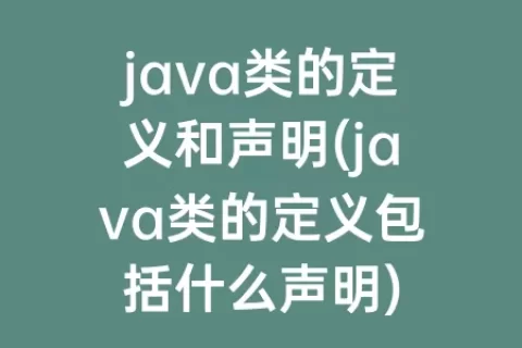 java类的定义和声明(java类的定义包括什么声明)