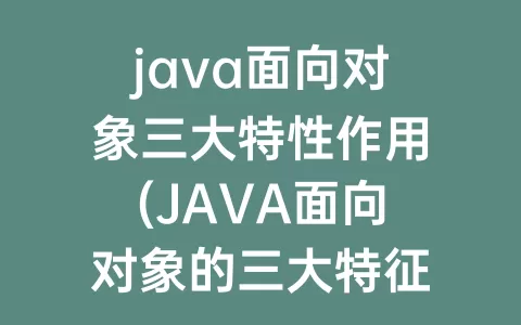java面向对象三大特性作用(JAVA面向对象的三大特征)