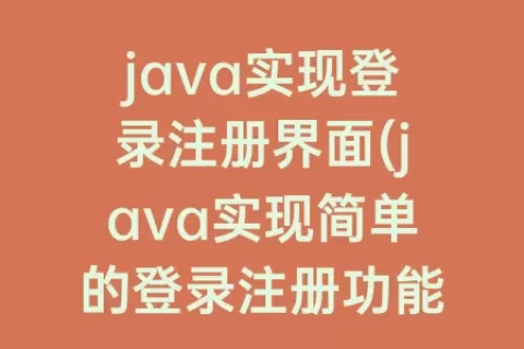 java实现登录注册界面(java实现简单的登录注册功能)