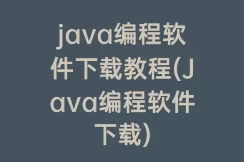 java编程软件下载教程(Java编程软件下载)