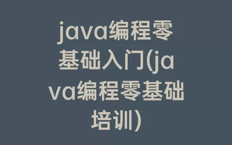 java编程零基础入门(java编程零基础培训)