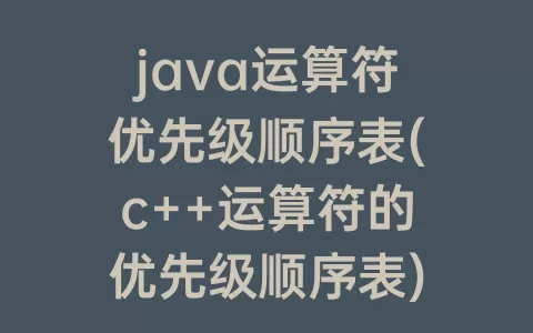 java运算符优先级顺序表(c++运算符的优先级顺序表)