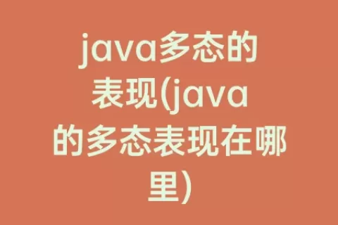 java多态的表现(java的多态表现在哪里)