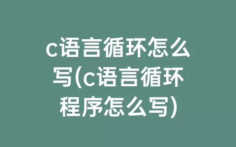 c语言循环怎么写(c语言循环程序怎么写)