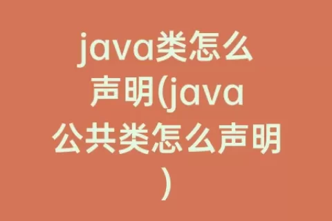 java类怎么声明(java公共类怎么声明)