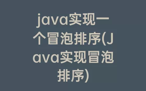 java实现一个冒泡排序(Java实现冒泡排序)