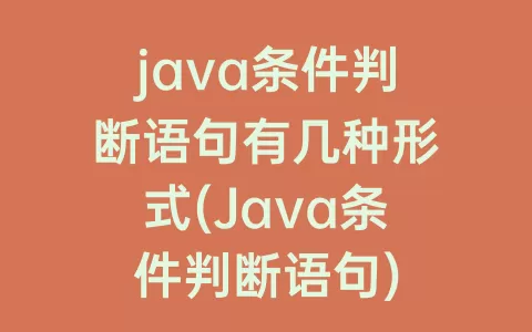 java条件判断语句有几种形式(Java条件判断语句)