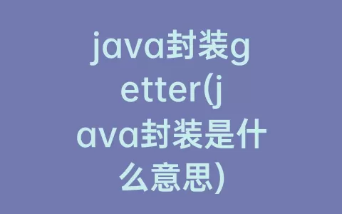 java封装getter(java封装是什么意思)