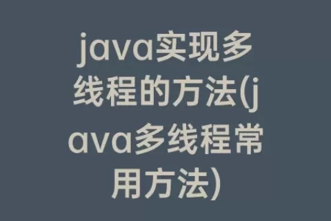 java实现多线程的方法(java多线程常用方法)