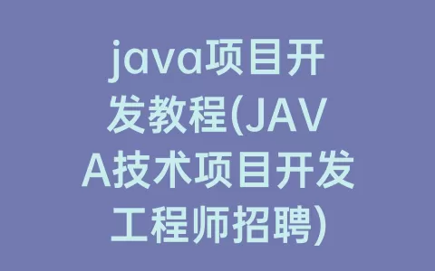 java项目开发教程(JAVA技术项目开发工程师招聘)
