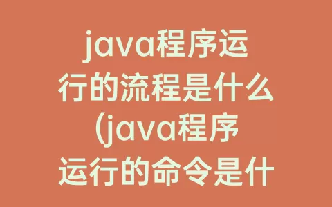 java程序运行的流程是什么(java程序运行的命令是什么)
