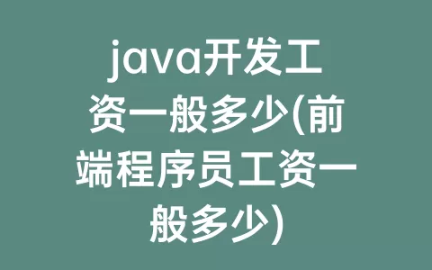 java开发工资一般多少(前端程序员工资一般多少)