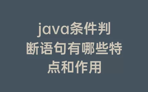 java条件判断语句有哪些特点和作用