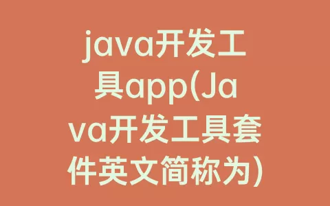 java开发工具app(Java开发工具套件英文简称为)