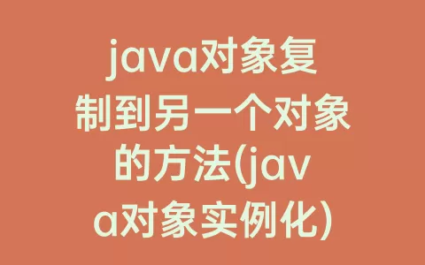 java对象复制到另一个对象的方法(java对象实例化)
