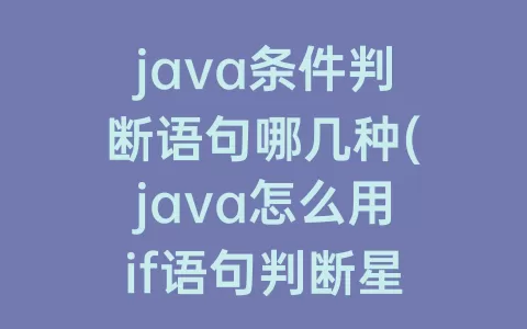 java条件判断语句哪几种(java怎么用if语句判断星期几)