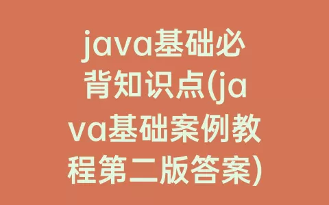 java基础必背知识点(java基础案例教程第二版答案)