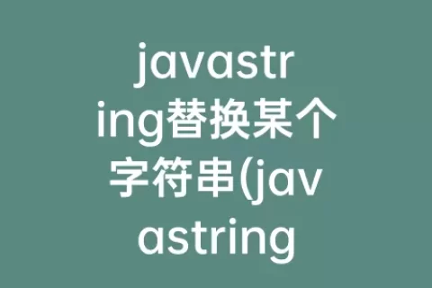 javastring替换某个字符串(javastring替换指定字符串)