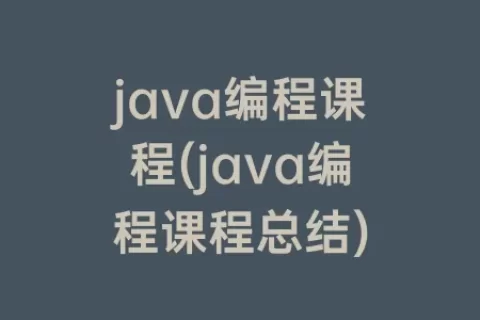 java编程课程(java编程课程总结)