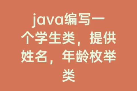 java编写一个学生类，提供姓名，年龄枚举类