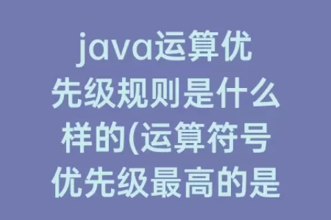 java运算优先级规则是什么样的(运算符号优先级最高的是什么)