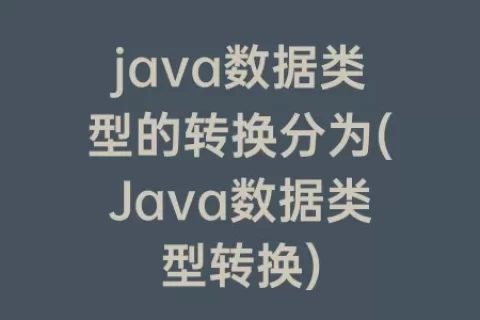 java数据类型的转换分为(Java数据类型转换)