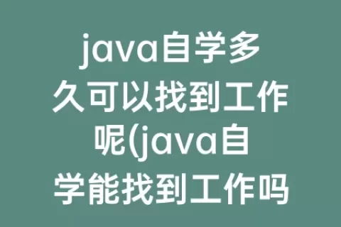 java自学多久可以找到工作呢(java自学能找到工作吗)